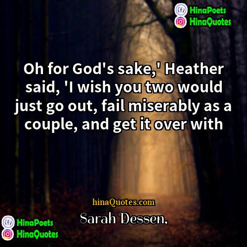 Sarah Dessen Quotes | Oh for God's sake,' Heather said, 'I